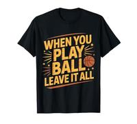When You Play Ball Leave It All - Camiseta