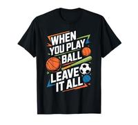 When You Play Ball Leave It All Sports Quotes Mindset - Camiseta