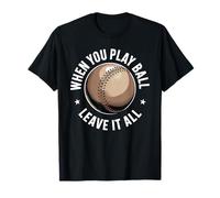 When You Play Ball Leave It All Sports Quotes Mindset - Camiseta