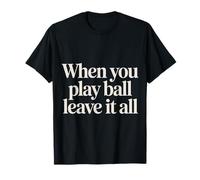When You Play Ball Leave It All Sports Quotes Mindset |- Camiseta
