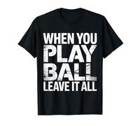 When You Play Ball Leave It All Sports Quotes Mindset |- Camiseta