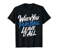 When You Play Ball Leave It All Sports Quotes Mindset - Camiseta