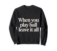 When You Play Ball Leave It All Sports Quotes Mindset |- Sudadera