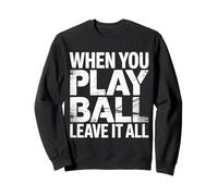 When You Play Ball Leave It All Sports Quotes Mindset |- Sudadera