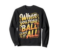 When You Play Ball Leave It All - Sudadera