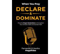 When You Pray DECLARE & DOMINATE: Powerful Prayer Declarations to Strengthen Your Christian Walk and Activate Faith
