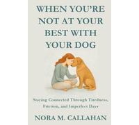 WHEN YOU’RE NOT AT YOUR BEST WITH YOUR DOG: Staying Connected Through Tiredness, Friction, and Imperfect Days (The Quiet Bond Series)