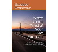 When You’re Tired of Your Own Excuses: A No-Nonsense Guide to Building Discipline and Achieving Your Goals