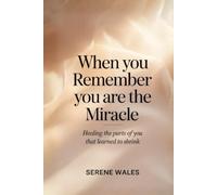 When You Remember You Are the Miracle: Healing the Parts of You That Learned to Shrink