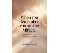 When You Remember You Are the Miracle: Healing the Parts of You That Learned to Shrink