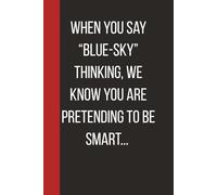 When You Say “Blue-Sky” Thinking, We Know You Are Pretending To Be Smart: Unique Gift For Anyone Who Has Heard One Buzzword Too Many. 6 X 9 Lined Empty Notebook.