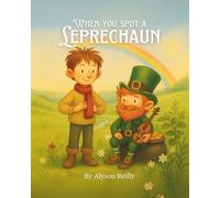 When you spot a Leprechaun: A magical Irish tale of luck, mischief, and the rewards of hard work