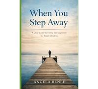 When You Step Away: A Clear Guide to Family Estrangement for Adult Children: 1 (The Estrangement Series)