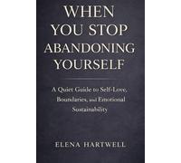 WHEN YOU STOP ABANDONING YOURSELF: A Quiet Guide to Self-Love, Boundaries, and Emotional Sustainability