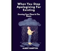 When You Stop Apologizing For Existing: Owning Your Place In The Room (The Hampton Collection)