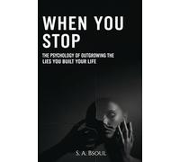 When You Stop: The Psychology of Outgrowing the Lies You Built Your Life On