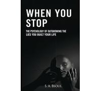 When You Stop: The Psychology of Outgrowing the Lies You Built Your Life On