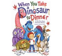 When You Take a Dinosaur to Dinner!!!: A Silly Dinnertime Story about Manners.