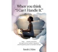 When You Think “I Can’t Handle It”: Heal Anxiety and Panic Through Nervous System Regulation and the Gentle Power of Somatic Therapy