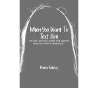 When You Want to Text Him: The No Contact Guide for Women Healing from a Narcissist