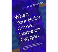When Your Baby Comes Home on Oxygen: A Respiratory Therapist's Guide to Bronchopulmonary Dysplasia and Life the NICU