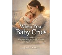 When Your Baby Cries: How to Create a Flexible Routine in the First Months (The Baby’s First Months)