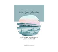 When Your Baby Dies: 31 Day Grief Companion After Losing Your Child (The 31 Day Grief Companion Series)