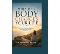 WHEN YOUR BODY CHANGES YOUR LIFE: How to Heal Medical Trauma, Cope With Chronic-Illness Depression, Grieve the Life You Expected, and Rebuild Hope