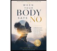 WHEN YOUR BODY SAYS NO: A diagnosis-to-recovery framework for patients who have been dismissed, for the carers who support them, and for the clinicians who want to help but were never taught how.