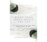 When Your Body Spills The Tea: Decoding the Symptoms Your Soul Has Been Trying to Say (Sacred Tea Spills)