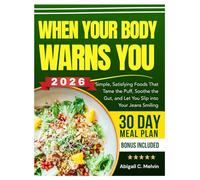 When your body warns you: Simple, Satisfying Foods That Tame the Puff, Soothe the Gut, and Let You Slip into Your Jeans Smiling.