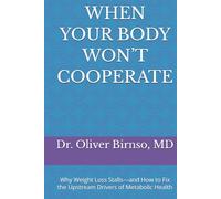 WHEN YOUR BODY WON’T COOPERATE: Why Weight Loss Stalls-and How to Fix the Upstream Drivers of Metabolic Health