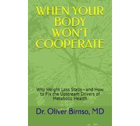 WHEN YOUR BODY WON’T COOPERATE: Why Weight Loss Stalls-and How to Fix the Upstream Drivers of Metabolic Health