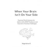 When Your Brain Isn’t On Your Side: Practical Work Systems for Adults with ADHD Tendencies and Executive Function Challenges