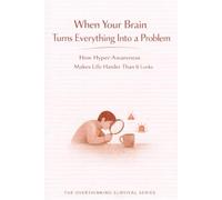 When Your Brain Turns Everything Into a Problem: How Hyper-Awareness Makes Life Harder Than It Looks: 7 (The Overthinking Survival Series)