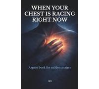 When Your Chest Is Racing Right Now: A Quiet Book for Moments of Sudden Fear (when your body panics)