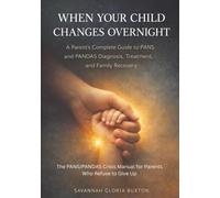 When Your Child Changes Overnight: A Parent's Complete Guide to PANS and PANDAS Diagnosis, Treatment, and Family Recovery