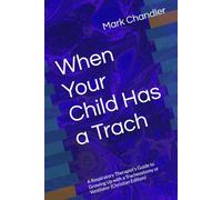When Your Child Has a Trach: A Respiratory Therapist's Guide to Growing Up with a Tracheostomy or Ventilator (Christian Edition)
