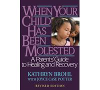 When Your Child Has Been Molested: A Parents' Guide to Healing and Recovery