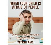 When Your Child Is Afraid of People: A Practical Parent Guide to Social Anxiety