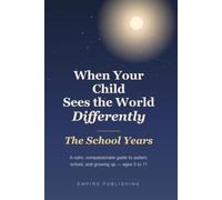 When Your Child Sees the World Differently: The School Years - A Calm, Compassionate Guide to Autism, School, and Growing Up (Ages 5 to 11)
