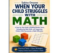 When Your Child Struggles With Math: A Step-by-Step Guide to Building Number Sense, Strengthening Math Skills, and Supporting Children With Dyscalculia or Math Difficulties
