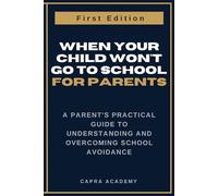 When Your Child Won't Go to School: A Parent's Practical Guide to Understanding and Overcoming School Avoidance (The School Anxiety & Avoidance Handbook Series)