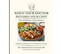 When Your Doctor Becomes Your Chef: The 30-Minute Celiac Kitchen: 40 Quick, Safe Gluten-Free Recipes from a Consultant Gastroenterologist