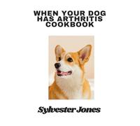 When Your Dog Has Arthritis Cookbook