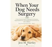 When Your Dog Needs Surgery: A Calm, Practical Guide to Preparing for the Operation, Supporting Recovery, and Navigating the Emotional Journey with Confidence (Paw & Pen Dog Health Guides - Volume 1)