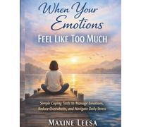 When Your Emotions Feel Like Too Much: Simple Coping Tools to Manage Emotions, Reduce Overwhelm, and Navigate Daily Stress (When It Feels Like Too Much)