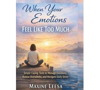 When Your Emotions Feel Like Too Much: Simple Coping Tools to Manage Emotions, Reduce Overwhelm, and Navigate Daily Stress (When It Feels Like Too Much)