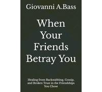 When Your Friends Betray You: Healing from Backstabbing, Gossip, and Broken Trust in the Friendships You Chose (The Betrayal Recovery Series: How to Heal When the People Closest to You Hurt You Most)