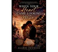 When Your Heart Came Looking for Mine: A Second-Chance Romance About Lost Love and Unexpected Beginnings